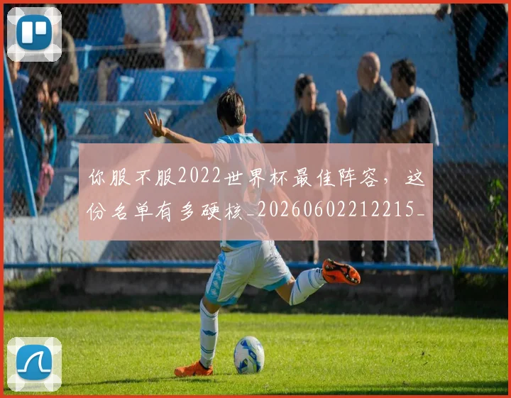 你服不服2022世界杯最佳阵容,这份名单有多硬核_20260602212215_20260707012032
