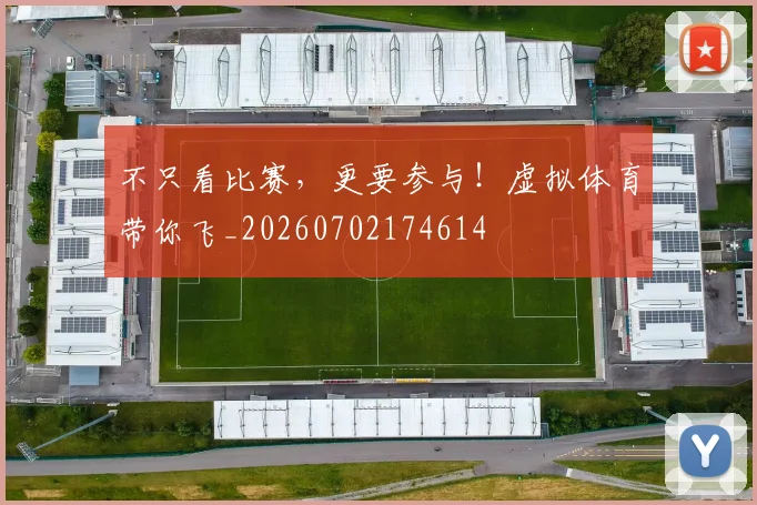 不只看比赛,更要参与!虚拟体育带你飞_20260702174614