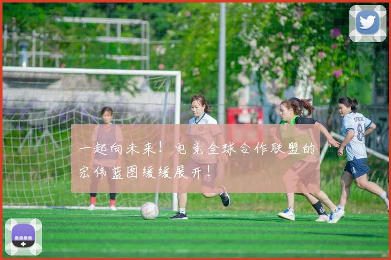 一起向未来!电竞全球合作联盟的宏伟蓝图缓缓展开!