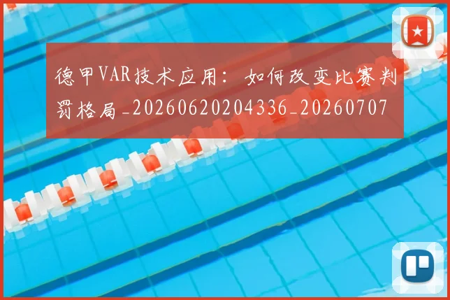 德甲VAR技术应用：如何改变比赛判罚格局_20260620204336_20260707153327
