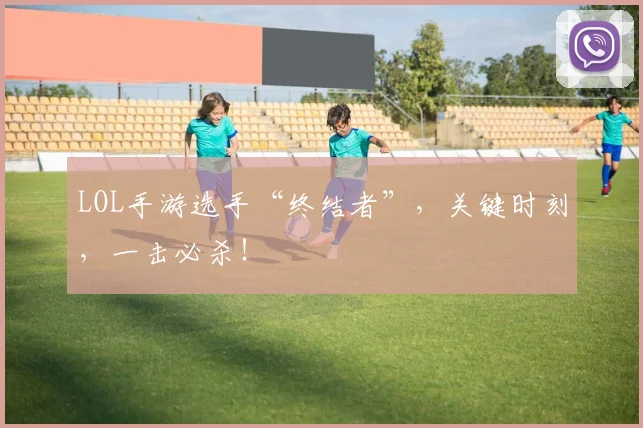 LOL手游选手“终结者”，关键时刻，一击必杀！