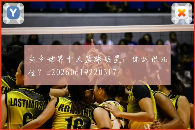 当今世界十大篮球明星,你认识几位?_20260619220317